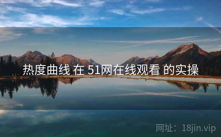 热度曲线 在 51网在线观看 的实操