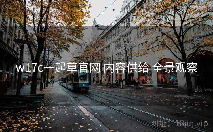 w17c一起草官网 内容供给 全景观察