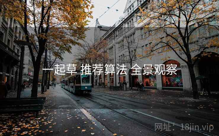 一起草 推荐算法 全景观察