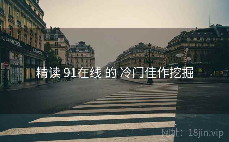 精读 91在线 的 冷门佳作挖掘