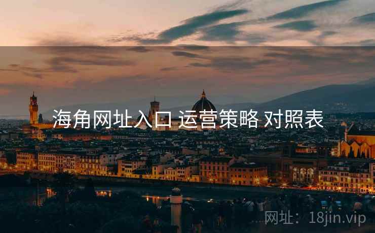 海角网址入口 运营策略 对照表