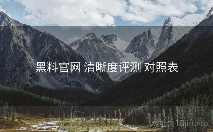 黑料官网 清晰度评测 对照表