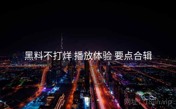 黑料不打烊 播放体验 要点合辑