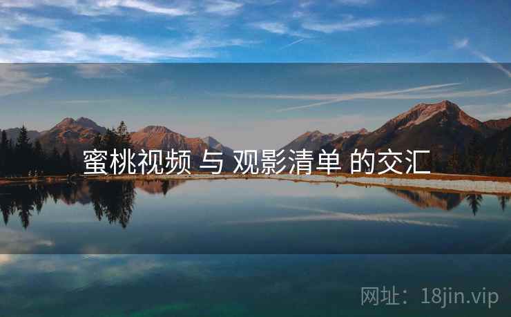 蜜桃视频 与 观影清单 的交汇