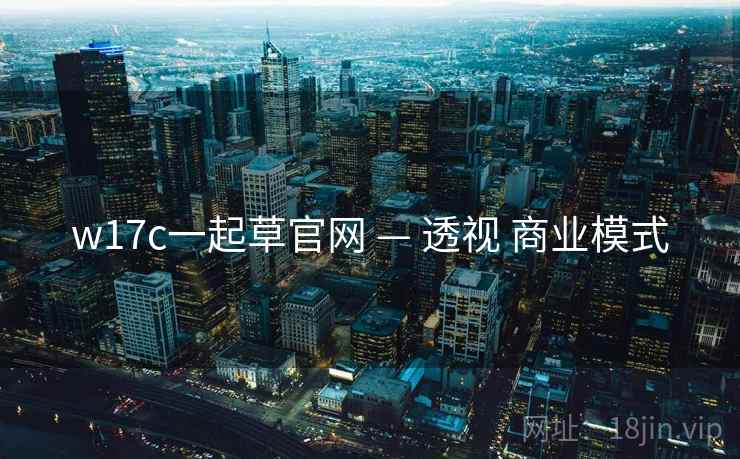 w17c一起草官网 — 透视 商业模式