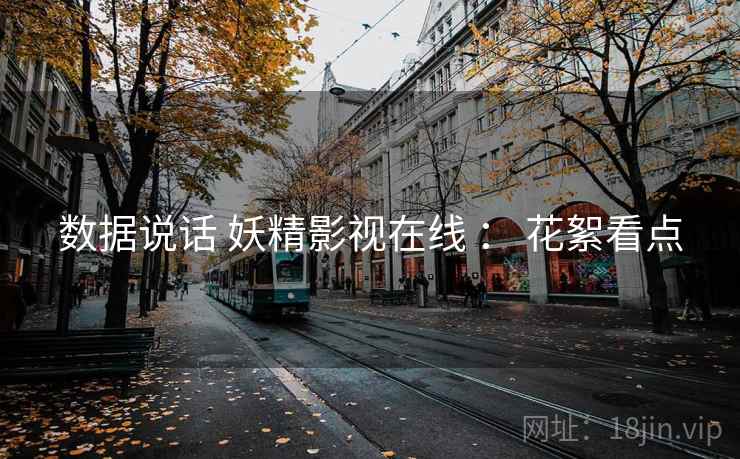 数据说话 妖精影视在线 ： 花絮看点