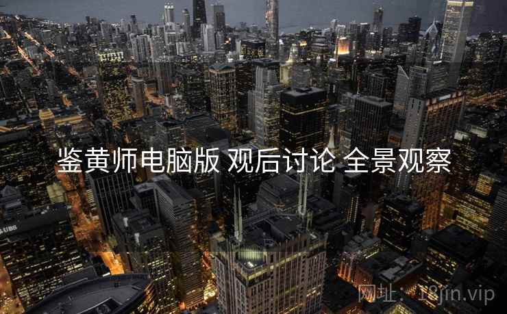 鉴黄师电脑版 观后讨论 全景观察