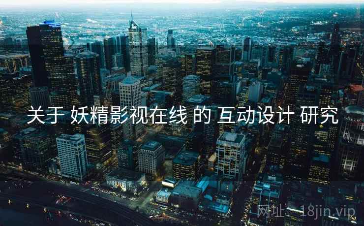 关于 妖精影视在线 的 互动设计 研究
