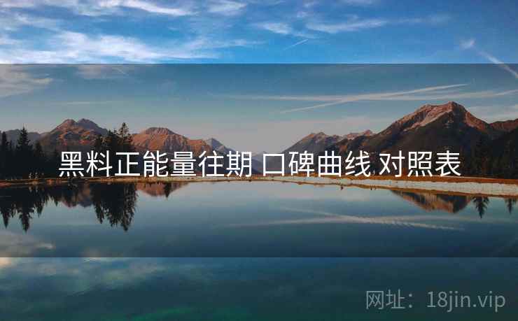 黑料正能量往期 口碑曲线 对照表