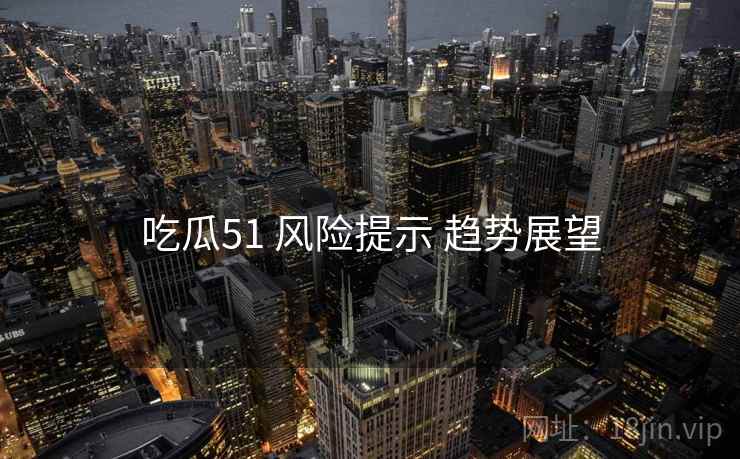 吃瓜51 风险提示 趋势展望